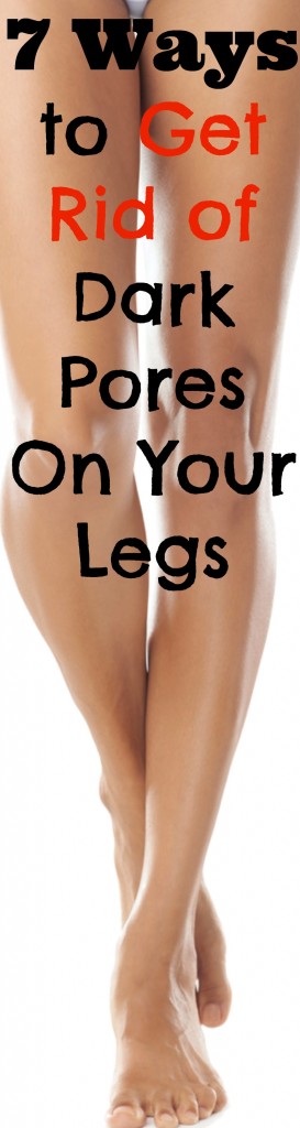 get rid of dark pores on your legs